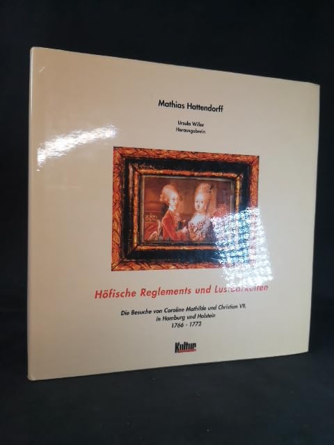 Hoefische Reglements und Lustbarkeiten: Die Besuche von Caroline Mathilde und Christian VII. in Hamburg und Holstein 1766-1772 (Historie) Politics & History