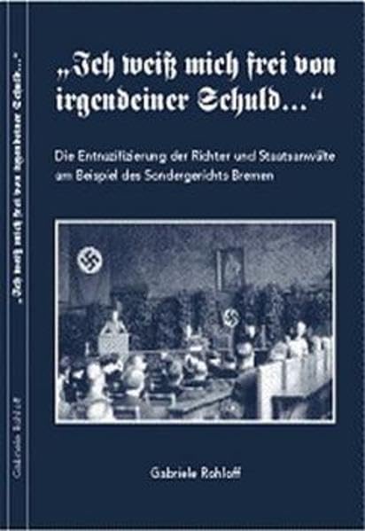 "Ich weiß mich frei von irgendeiner Schuld...". Die Entnazifizierung der Richter und Staatsanwälte am Beispiel des Sondergerichts Bremen German history
