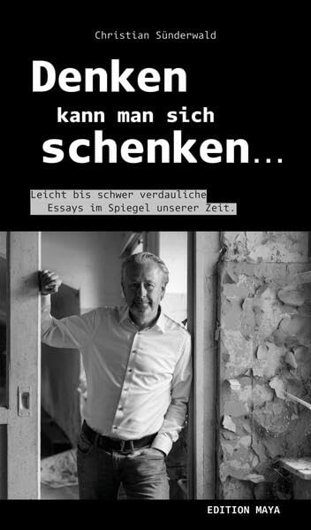 Denken kann man sich schenken: Leicht bis schwer verdauliche Essays im Spiegel unserer Zeit Contemporary literature