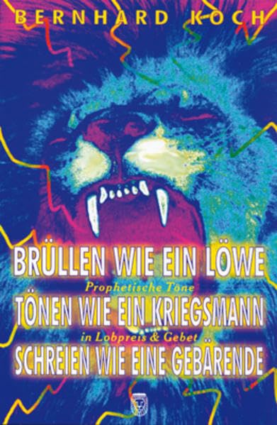Brüllen wie ein Löwe, tönen wie ein Kriegsmann, schreien wie eine Gebärende: Prophetische Töne in Lobpreis & Gebet Religion & Esotericism