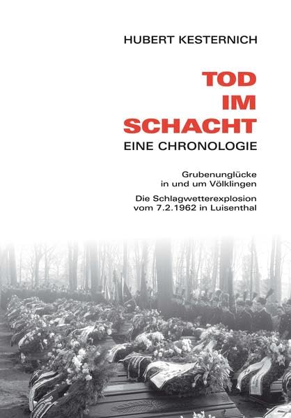 Tod im Schacht: Grubenunglücke in und um Völklingen sowie die Schlagwetterexplosion vom 7. 2. 1962 in Luisenthal Politics & History