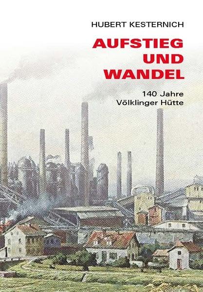 Aufstieg und Wandel: 140 Jahre Völklinger Hütte, Band 1 Politics & History