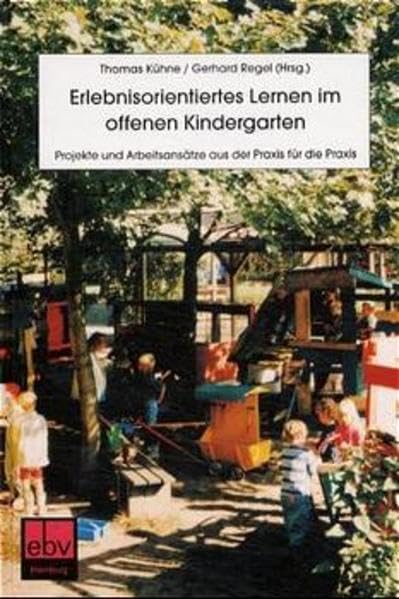 Erlebnisorientiertes Lernen im Offenen Kindergarten: Projekte und Arbeitsansätze aus der Praxis für die Praxis Books