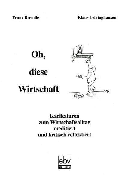 Oh, diese Wirtschaft: Karikaturen zum Wirtschaftsalltag meditiert und kritisch reflektiert Law