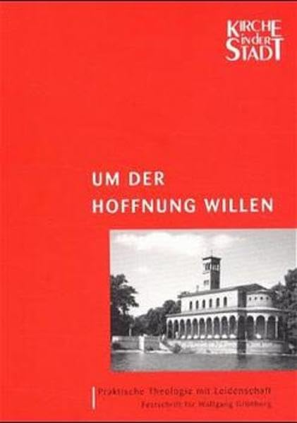 Um der Hoffnung willen: Praktische Theologie mit Leidenschaft. Festschrift für Wolfgang Grünberg zum 60. Geburtstag: Prasktische Theologie mit ... für Wolfgang Grünberg (Kirche in der Stadt) Religion & Esotericism
