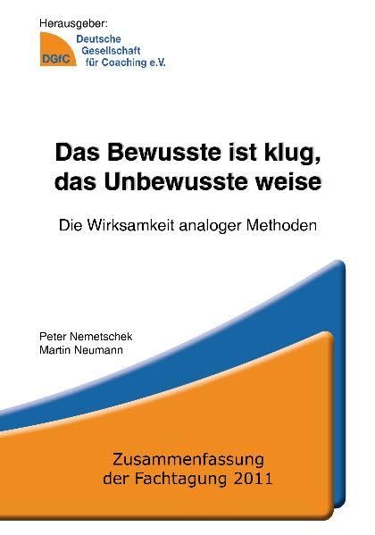 Das Bewusste ist klug, das Unbewusste weise: Die Wirksamkeit analoger Methoden - Zusammenfassung der Fachtagung 2011 Psychology