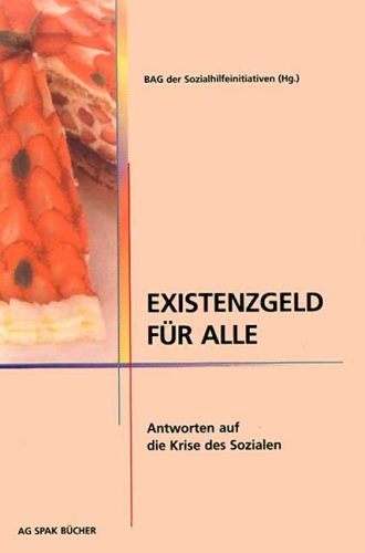 Existenzgeld für alle: Antworten auf die Krise des Sozialen: Antwort auf die Krise des Sozialen. Das Konzept der Bundesarbeitsgemeinschaft der ... u. e. Konzeptvergleich v. Hinrich Garms Law