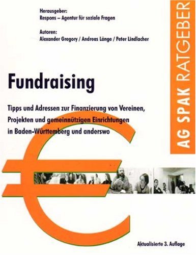 Fundraising. Ausgabe Baden-Württemberg: Tipps und Adressen zur Finanzierung von Vereinen, Projekten und gemeinnützigen Einrichtungen in ... Hrsg. v. RESPONS - Agentur f. soziale Fragen Law