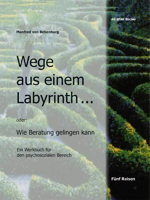 Wege aus einem Labyrinth...: Wie Beratung gelingen kann. Ein Werkbuch für den psychosozialen Bereich Film, Art & Culture