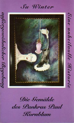 Die Gemälde des Prankras Paul Kornblum. Eine unheilvolle Historie außergewöhnlicher Begabung - Su Winter Books