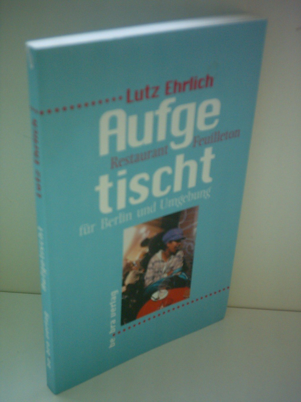 Aufgetischt: Restaurant Feuilleton für Berlin und Umgebung book