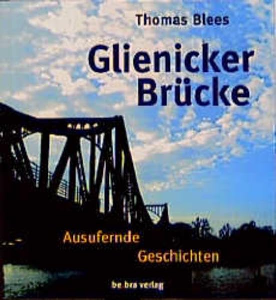 Glienicker Brücke: ausufernde Geschichten Politics & History