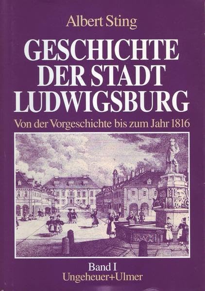Geschichte der Stadt Ludwigsburg / Geschichte der Stadt Ludwigsburg. Band 1: Band 1: Von der Vorgeschichte bis zum Jahr 1816 / Von der Vorgeschichte ... 1: Von der Vorgeschichte bis zum Jahr 1816) Politics & History