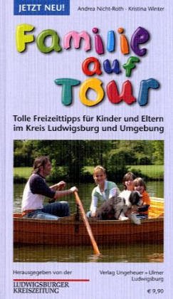 Familie auf Tour: Tolle Freizeittipps für Kinder und Eltern im Kreis Ludwigsburg und Umgebung. Hrsg. v. d. Ludwigsburger Kreiszeitung Travel Guides