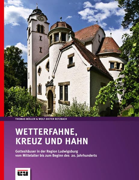 Wetterfahne, Kreuz und Hahn: Gotteshäuser in der Region Ludwigsburg vom Mittelalter bis zum Beginn des 20. Jahrhunderts Politics & History
