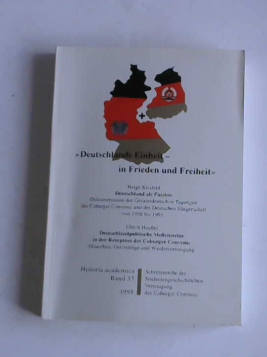 Deutschlands Einheit in Frieden und Freiheit: Deutschland als Passion. Deutschlandpolitische Meilensteine in der Rezeption des Coburger Convents (Historia Academica) Politics & History