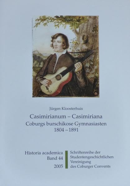 Casimirianum - Casimiriana: Coburgs burschikose Gymnasiasten 1804-1891 (Historia Academica) Politics & History
