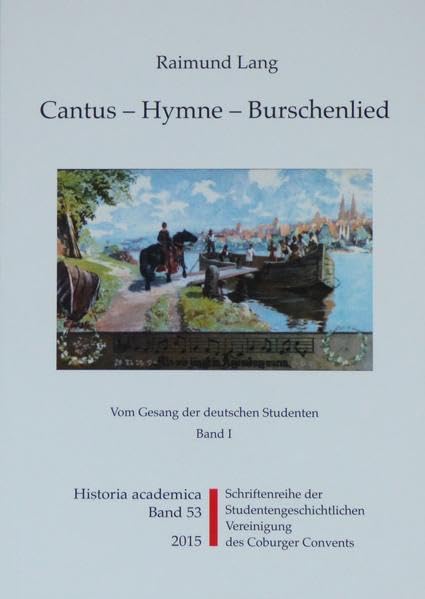 Cantus - Hymne - Burschenlied (Band 1): Vom Gesang der deutschen Studenten (Historia Academica) Politics & History