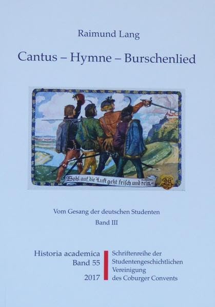 Cantus - Hymne - Burschenlied (Band 3): Vom Gesang der deutschen Studenten (Historia Academica) Politics & History