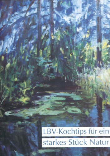 LBV-Kochtips für ein starkes Stück Natur: Leibspeisenkochbuch mit Schmankerl aus Memmingen in Schwaben Cooking & Enjoying