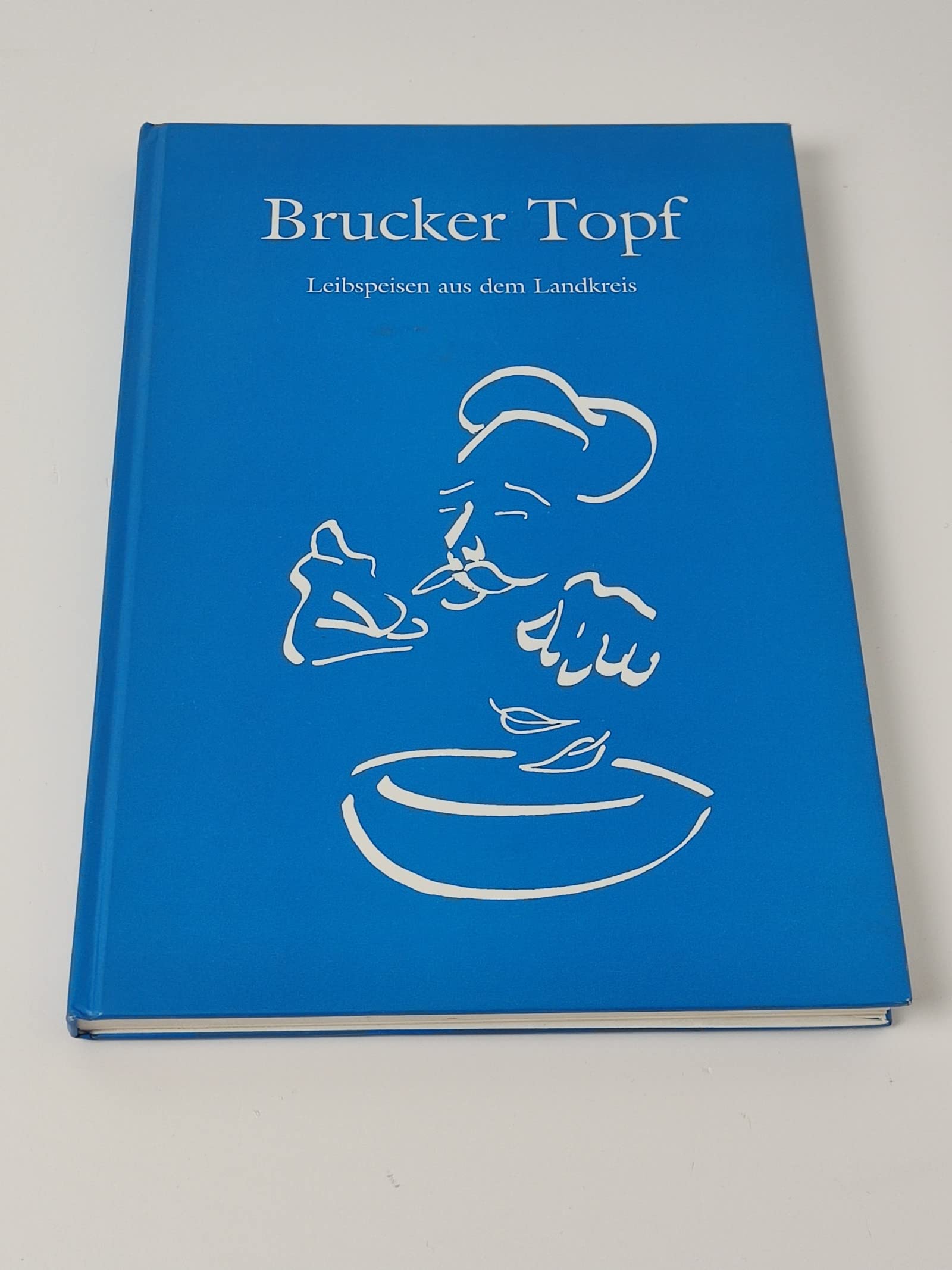 Brucker Topf. Leibspeisenkochbuch mit Schmankerl aus dem Landkreis Fürstenfeldbruck in Oberbayern book