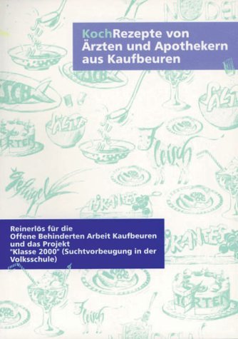 Koch Rezepte von Ärzten und Apothekern aus Kaufbeuren: Leibspeisenkochbuch mit Schmankerl aus Kaufbeuren in Schwaben Cooking & Enjoying