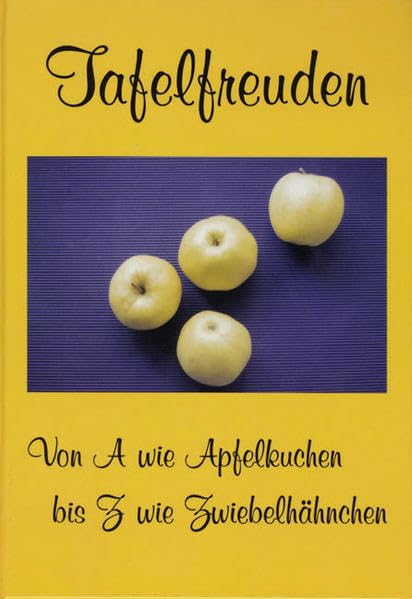 Tafelfreuden: Von A wie Apfelkuchen bis Z wie Zwiebelhähnchen Leisure, Home & Garden