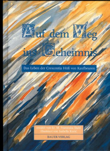 Auf dem Weg ins Geheimnis: Das Leben der Klosterschwester Crescentia Hoss von Kaufbeuren 1682-1744: Das Leben der Crescentia Höß von Kaufbeuren ... Stahl. Hrsg. v. Crescentinakloster Kaufbeuren Memories
