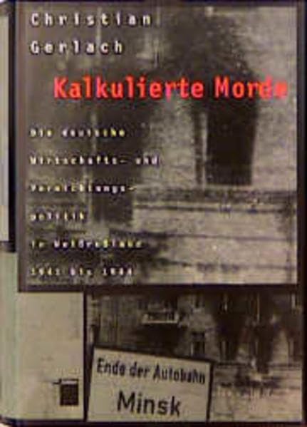 Kalkulierte Morde: Die deutsche Wirtschafts- und Vernichtungspolitik in Weissrussland 1941 bis 1944 German history