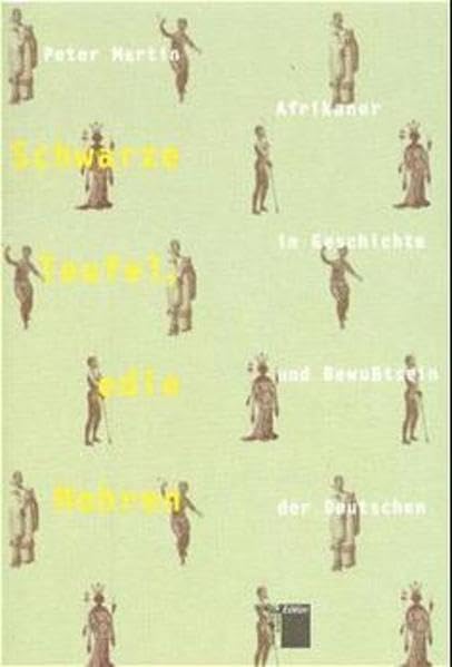 Schwarze Teufel, edle Mohren: Afrikaner in Geschichte und Bewusstsein der Deutschen: Afrikaner in Geschichte und Bewußtsein der Deutschen German history