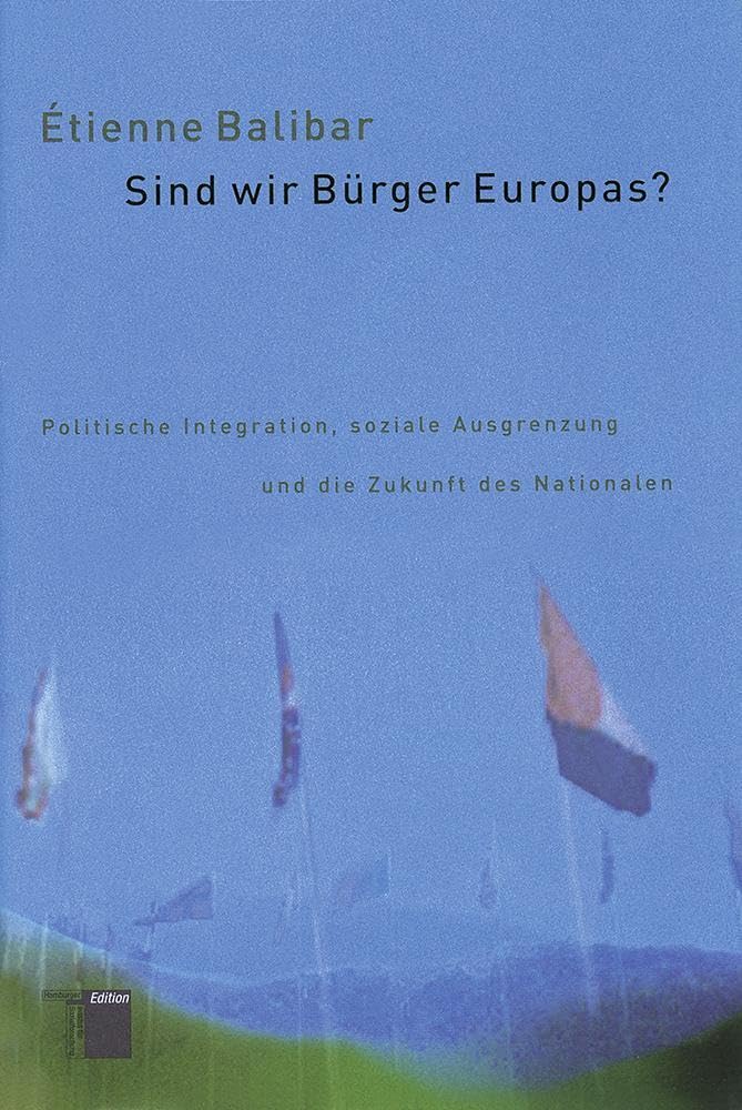 Sind wir Bürger Europas? Politische Integration, soziale Ausgrenzung und die Zukunft des Nationalen Politics & History