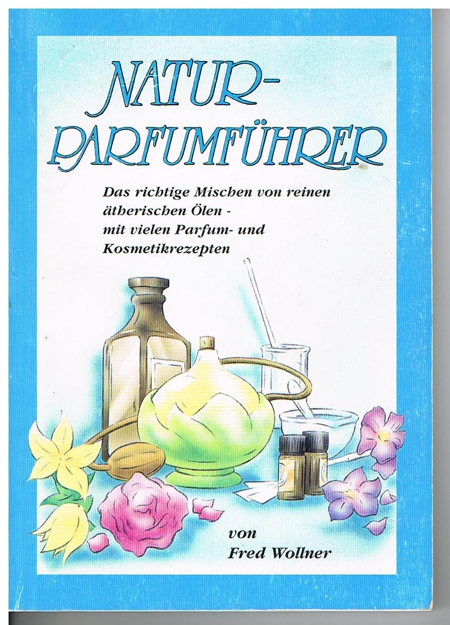 Natur-Parfumführer. Das richtige Mischen von reinen ätherischen Ölen - mit vielen Parfum- und Kosmetikrezepten Books