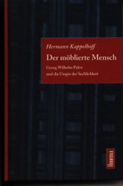 Der möblierte Mensch: G. W. Pabst und die Utopie der Sachlichkeit. Ein poetologischer Versuch zum Weimarer Autorenkino Film, Art & Culture