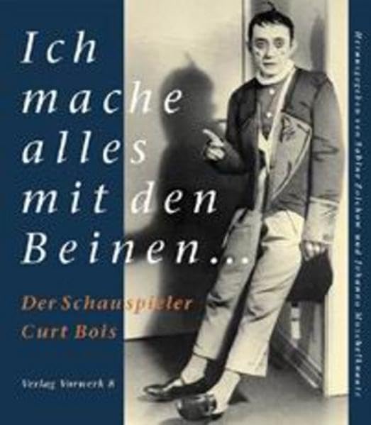 Ich mache alles mit den Beinen...: Der Schauspieler Curt Bois Art & Literature