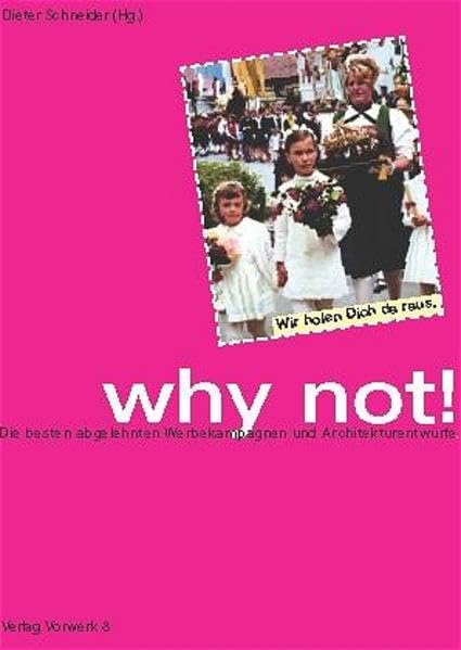 Why not!: Abgelehnte Werbekampagnen und Architekturentwürfe Media & Communication