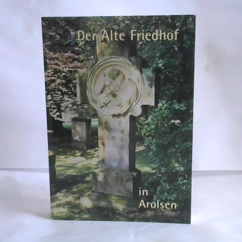 Der alte Friedhof in Arolsen: Eine Dokumentation Politics & History