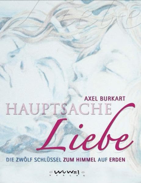 Hauptsache Liebe: Die 12 Schlüssel zum Himmel auf Erden Religion & Esotericism