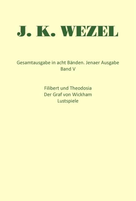 Wezel Gesamtausgabe, Bd.5, Filibert und Theodosia / Der Graf von Wickham / Lustspiele Classics