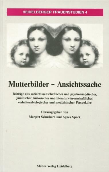Mutterbilder - Ansichtssache: Beiträge aus sozialwissenschaftlicher und psychoanalytischer, juristischer, historischer und ... Perspektive (Heidelberger Frauenstudien) Reference Books
