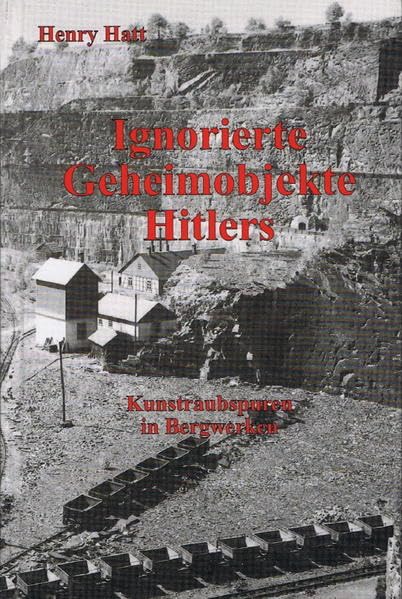 Ignorierte Geheimobjekte Hitlers. Kunstraubspuren in Bergwerken Politics & History