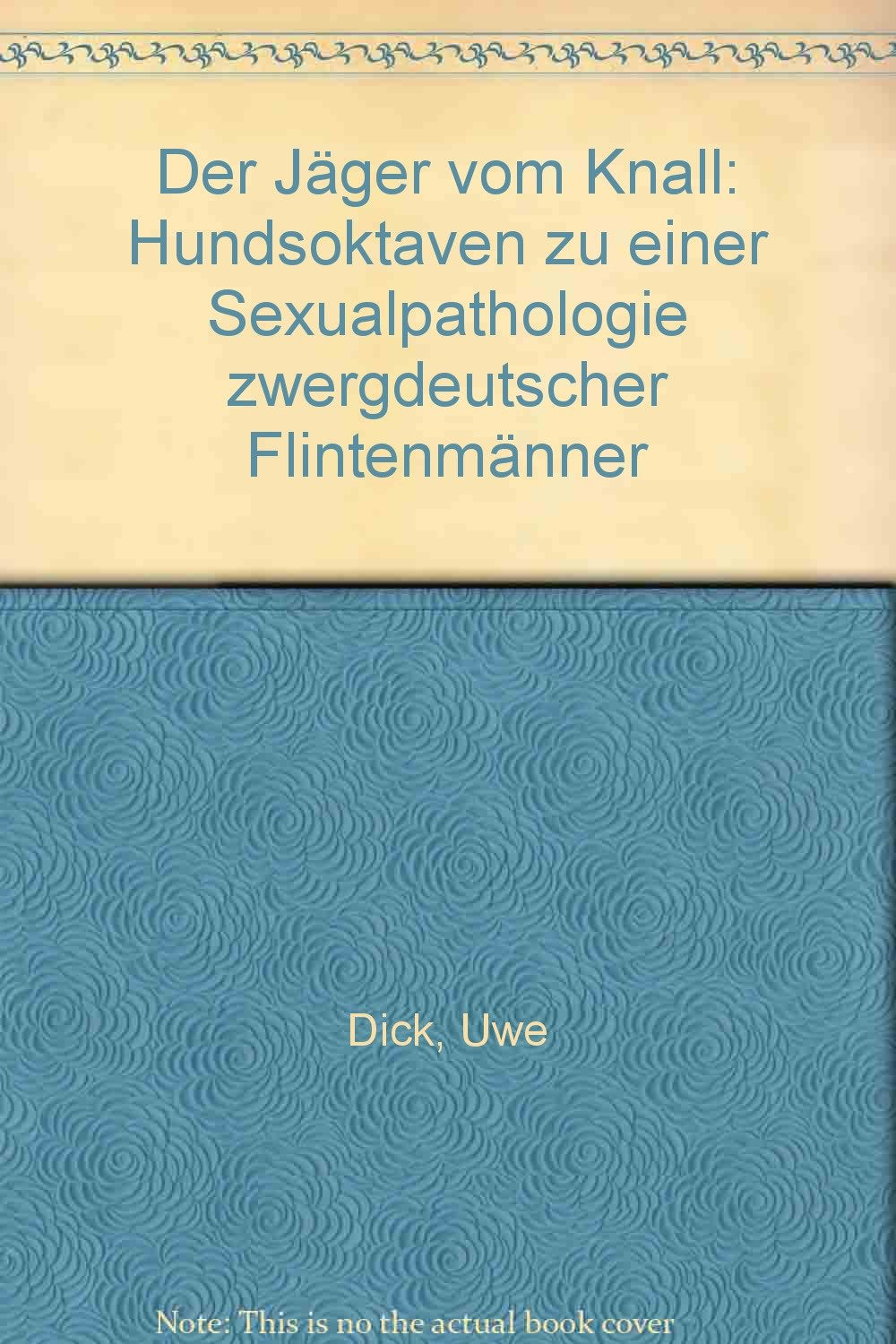 Der Jäger vom Knall: Hundsoktaven zu einer Sexualpathologie zwergdeutscher Flintenmänner Books
