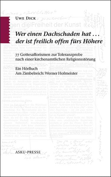 Wer einen Dachschaden hat, der ist freilich offen fürs Höhere: 77 Gottesafforismen zur Toleranzprobe nach einer kirchenamtlichen Religionsstörung. Ein HörBuch. Am Zimbelreich: Werner Hofmeister Humour & Satire