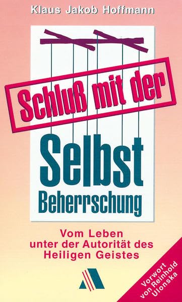 Schluss mit der Selbst-Beherrschung: Vom Leben unter der Herrschaft des Heiligen Geistes Religion & Esotericism