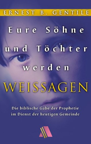 Eure Söhne und Töchter werden weissagen: Die biblische Gabe der Prophetie im Dienst der heutigen Gemeinde Books