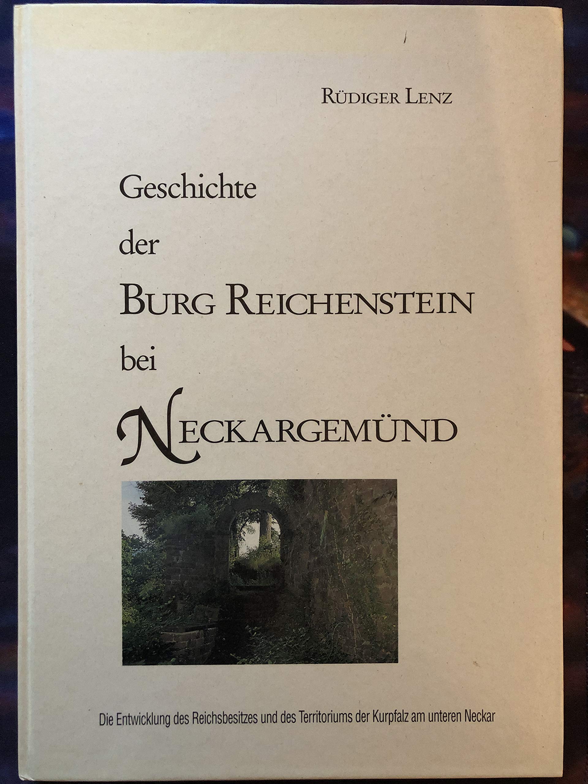 Geschichte der Burg Reichenstein bei Neckargemünd: Die Entwicklung des Reichsbesitzes und des Territoriums der Kurpfalz am unteren Neckar Books