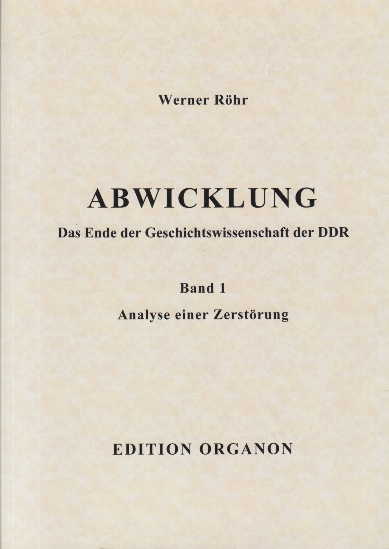 Abwicklung. Das Ende der Geschichtswissenschaft der DDR: Band 1: Analyse einer Zerstörung German history