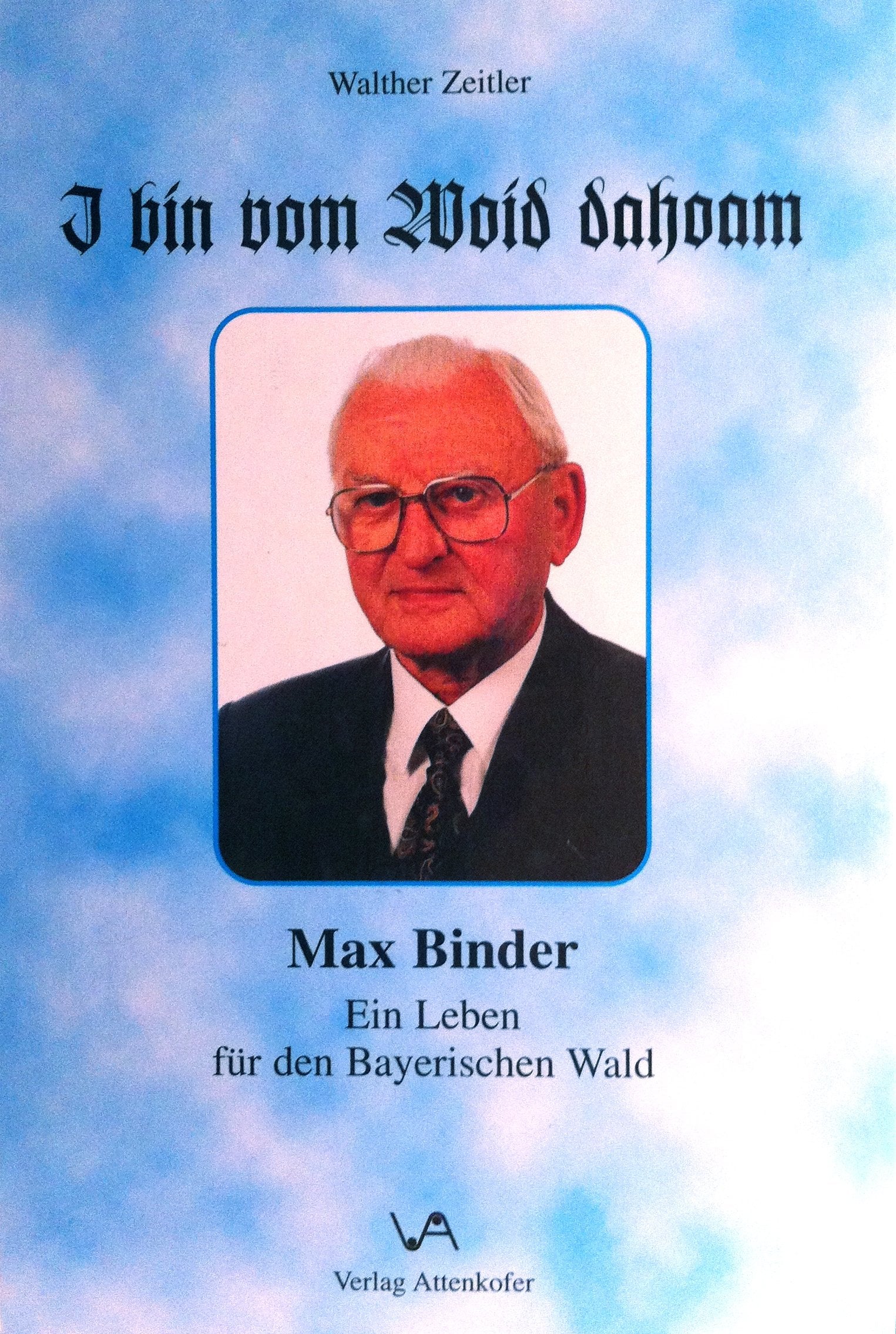I bin vom Woid dahoam: Max Binder - Ein Leben für den Bayerischen Wald Politics & History
