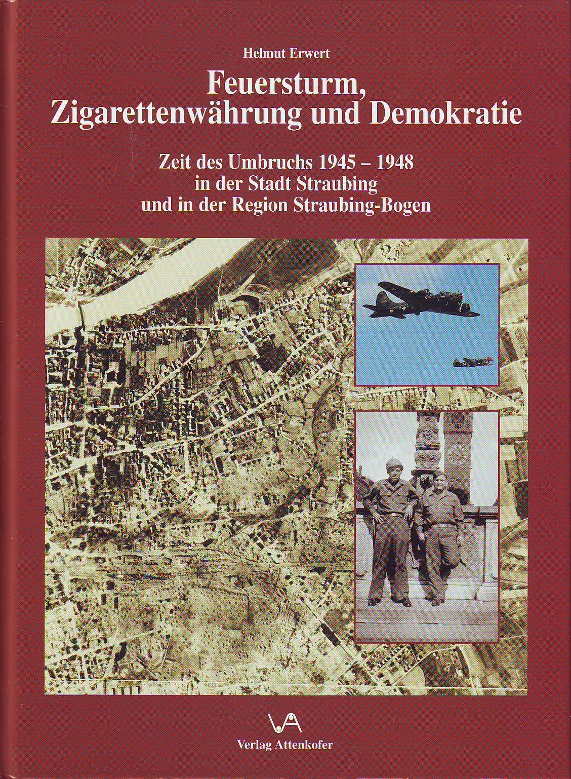 Feuersturm, Zigarettenwährung und Demokratie: Zeit des Umbruchs 1945-1948 in der Stadt Straubing und in der Region Straubing - Bogen Politics & History