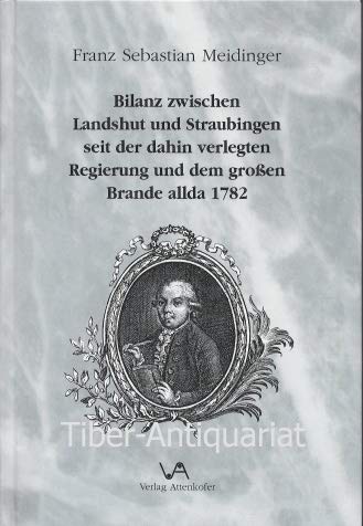 Bilanz zwischen Landshut und Straubingen seit der dahin verlegten Regierung und dem grossen Brande allda 1782 Books