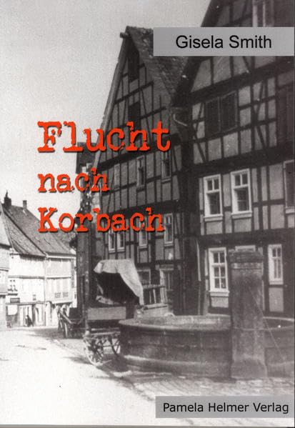 Flucht nach Korbach: Ein Erlebnisbericht aus dunkler Zeit Books